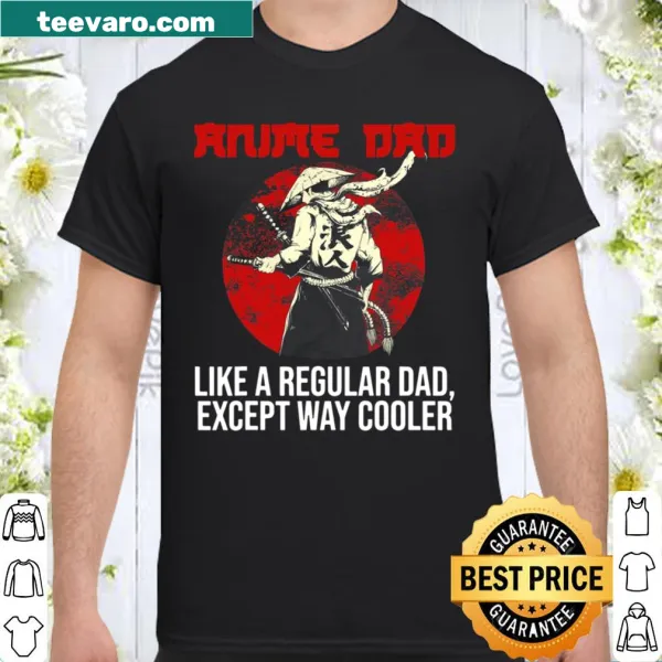 Funny shirt for anime dads featuring the saying 'Like A Regular Dad Except Way Cooler'