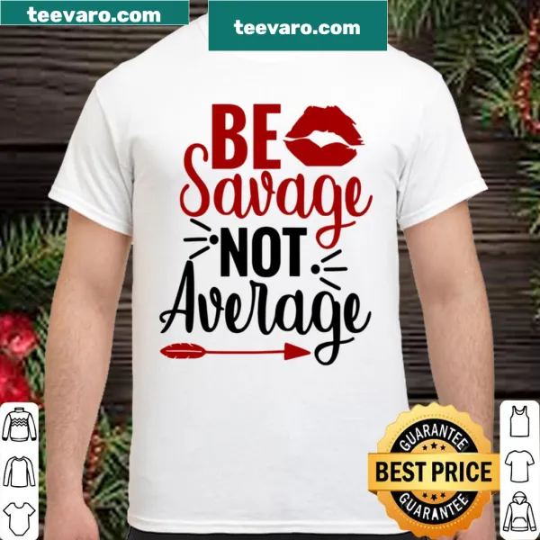 Inspirational shirt with the phrase 'Be Savage Not Average'