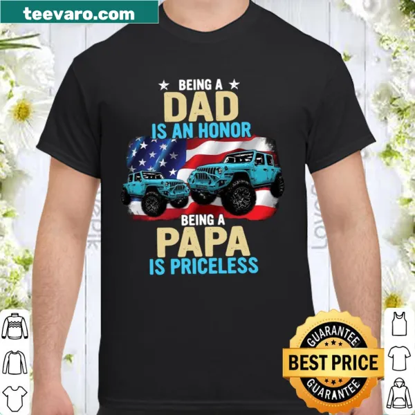 Sentimental shirt with 'Being Dad Is An Honor Being A Papa Is Priceless' text