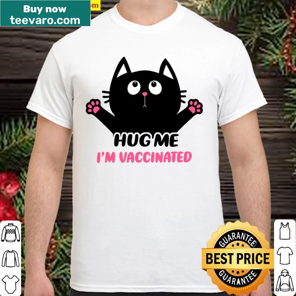 Funny shirt for cat lovers saying 'Hug Me I'm Vaccinated'