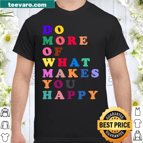 Motivational shirt with 'Do More Of What Makes You Happy' message