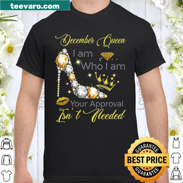 Bold statement shirt: December Queen I Am Who I Am Your Approval Isn't Needed