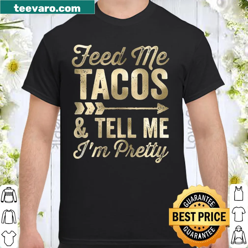 Taco-themed shirt with the phrase 'Feed Me Tacos Tell Me I'm Pretty'