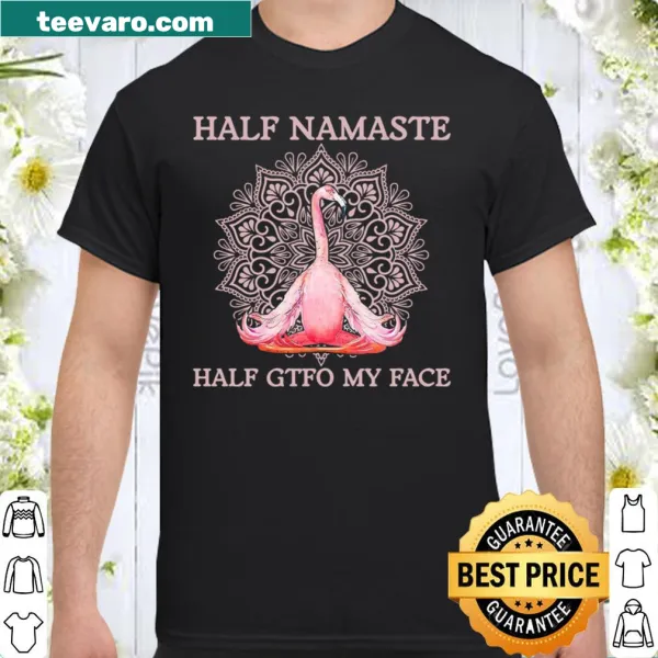 Shirt with flamingo graphic and text 'Half Namaste Half Gtfo My Face'