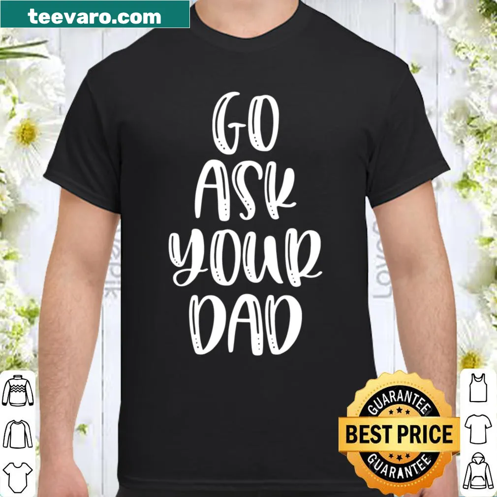 Funny t-shirt with the phrase 'Go Ask Your Dad'