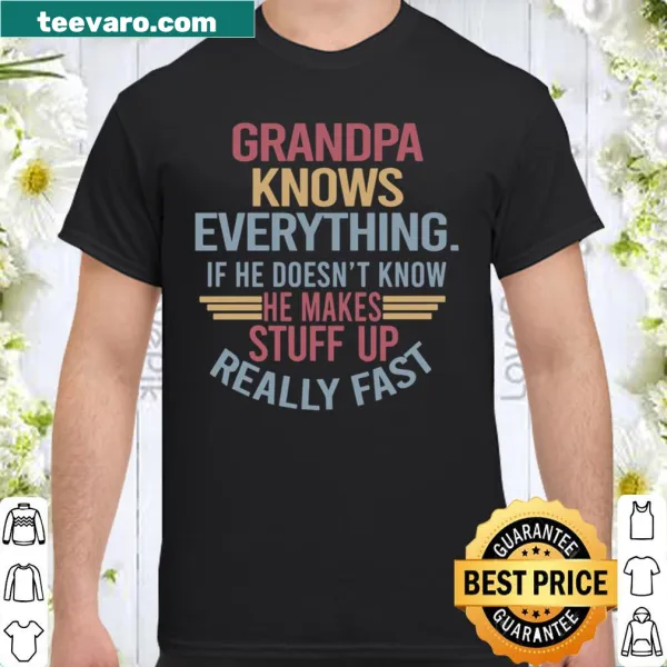 Funny shirt with text: 'Grandpa Knows Everything If He Doesn't Know He Makes Stuff Up Really Fast'