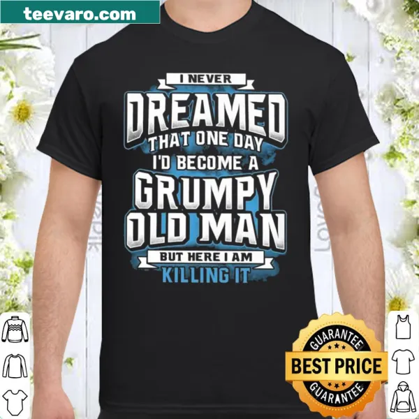 Limited edition shirt with humorous grumpy old man saying