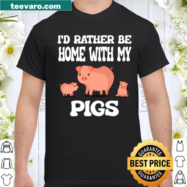 Shirt with text 'I'd Rather Be Home With My Pigs'