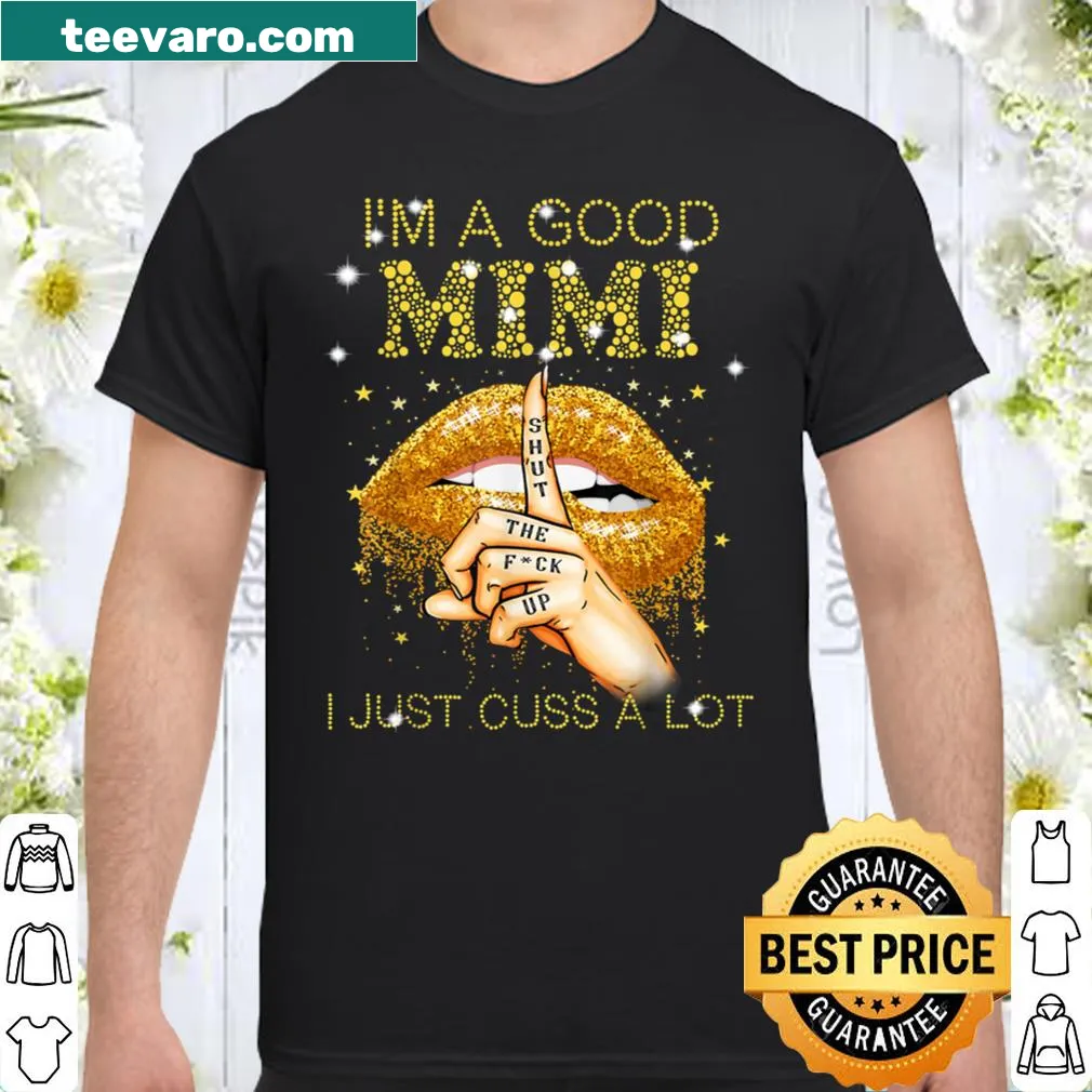 Funny grandma shirt with the phrase 'I'm A Good Mimi Shut The Fuck Up.'