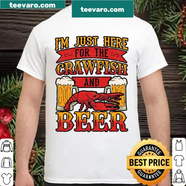 Shirt featuring the phrase 'I'm Just Here For The Crawfish And Beer'