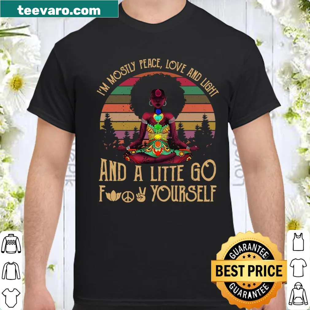 Sarcastic shirt stating 'I'm Mostly Peace Love And Light And A Litte Go Fuck Yourself'