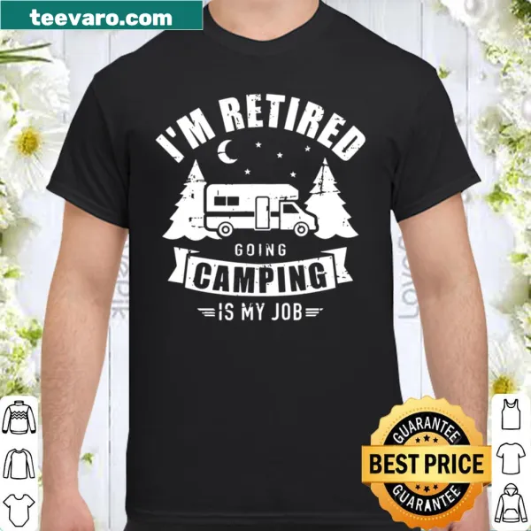 Funny camping retirement tee with text 'Going Camping Is My Job'