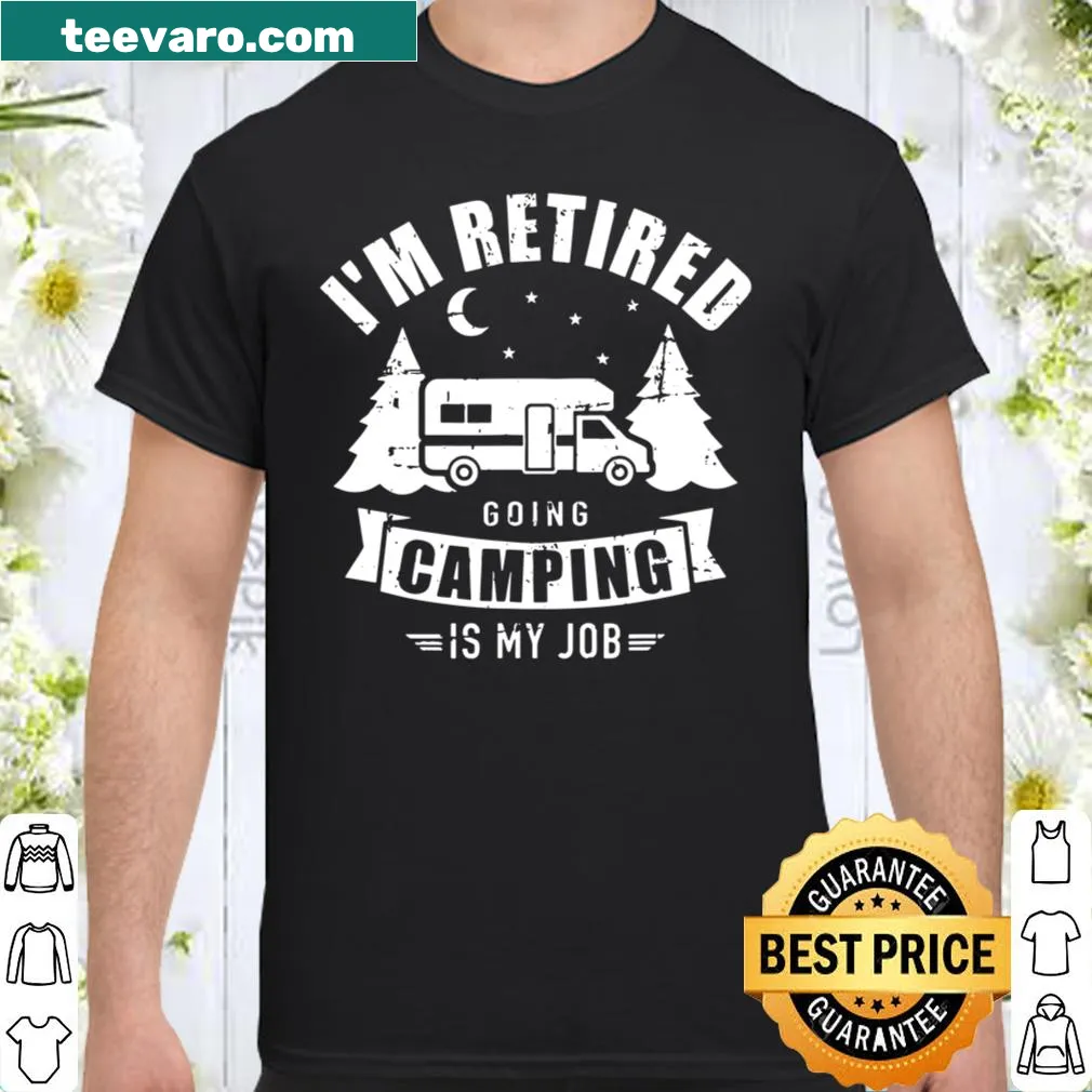 Funny camping retirement tee with text 'Going Camping Is My Job'