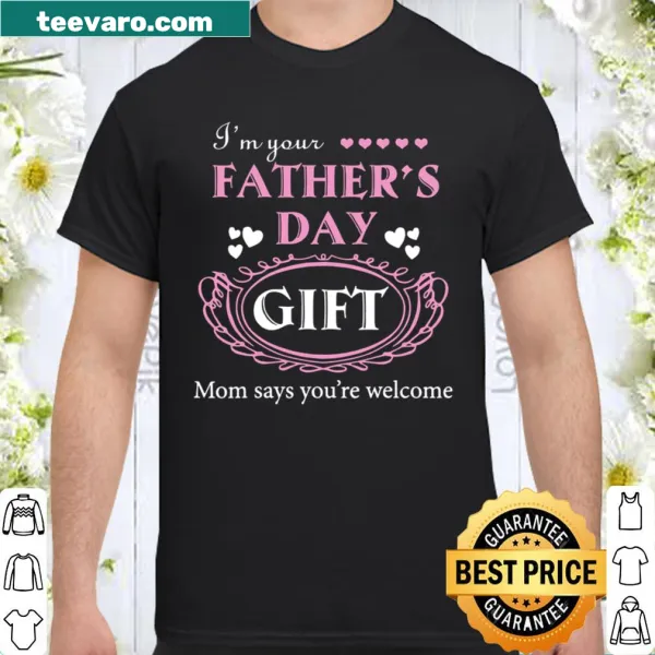 Shirt with the saying 'I'm Your Father's Day Mom Says You're Welcome'