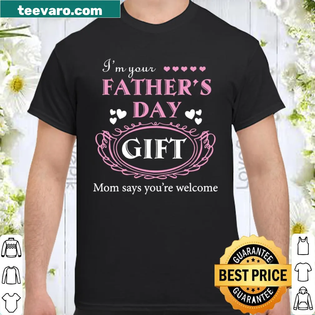 Shirt with the saying 'I'm Your Father's Day Mom Says You're Welcome'
