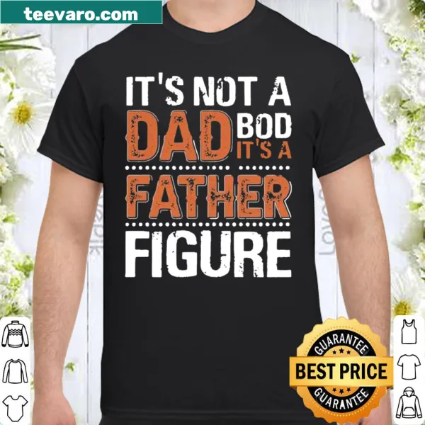 Funny Father's Day shirt saying It's Not A Dad Bod It's A Father Figure