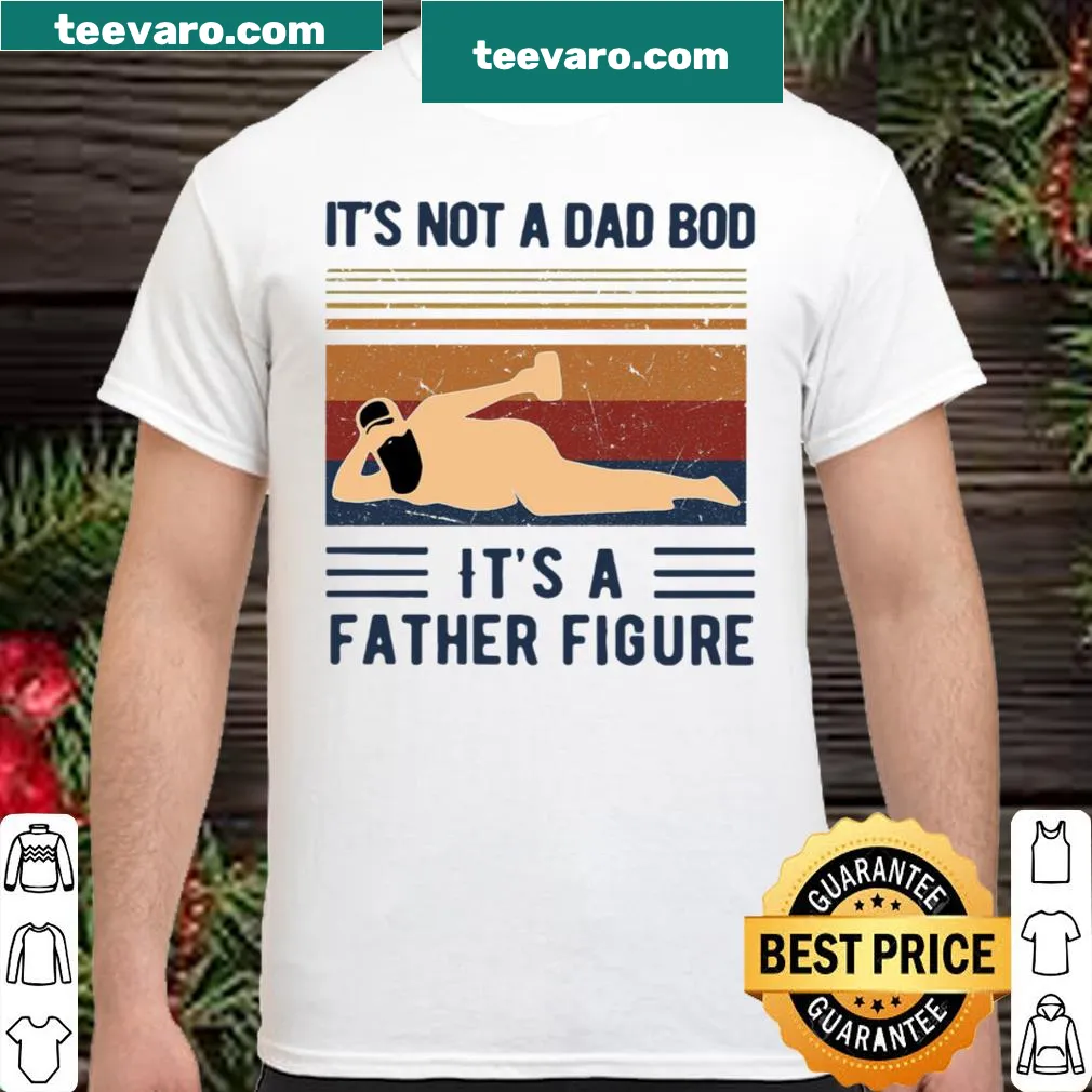 Funny shirt with the phrase 'It's Not A Dad Bod It's A Father Figure'