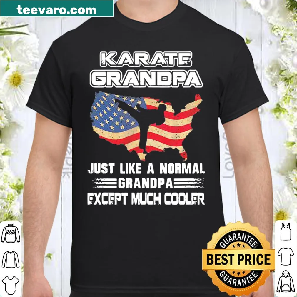 Shirt declaring 'Karate Grandpa Just Like A Normal Dad Except Much Cooler' with American flag