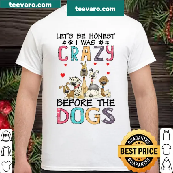 Funny shirt stating I Was Crazy Before The Dogs