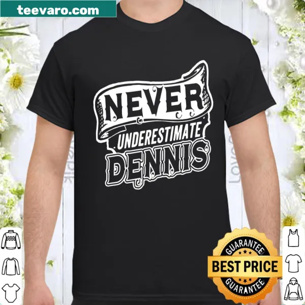 Humorous shirt warning to never underestimate anyone named Dennis