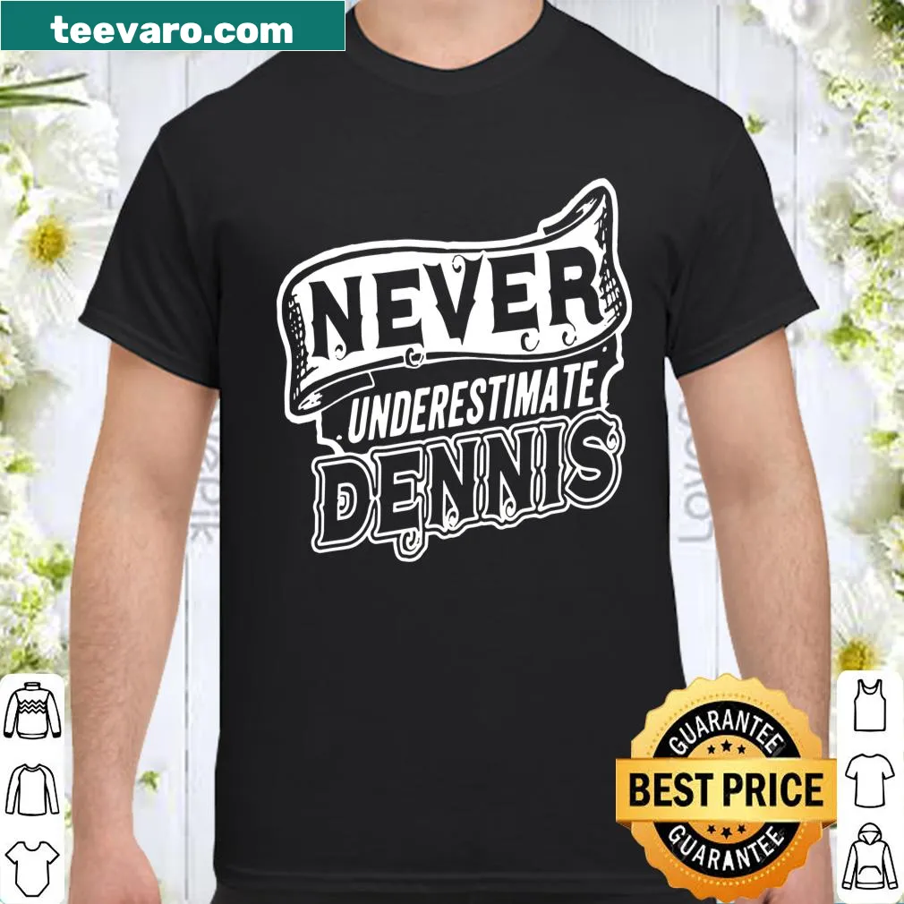 Humorous shirt warning to never underestimate anyone named Dennis