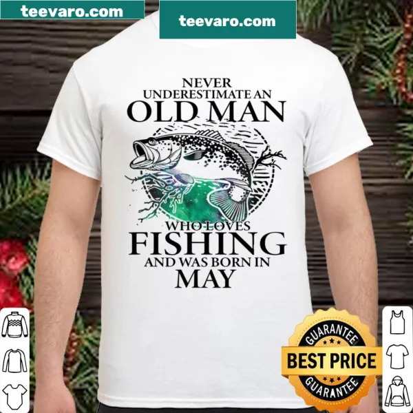 Typography shirt claiming 'Never Underestimate An Old Man Who Loves Fishing And Was Born In May'