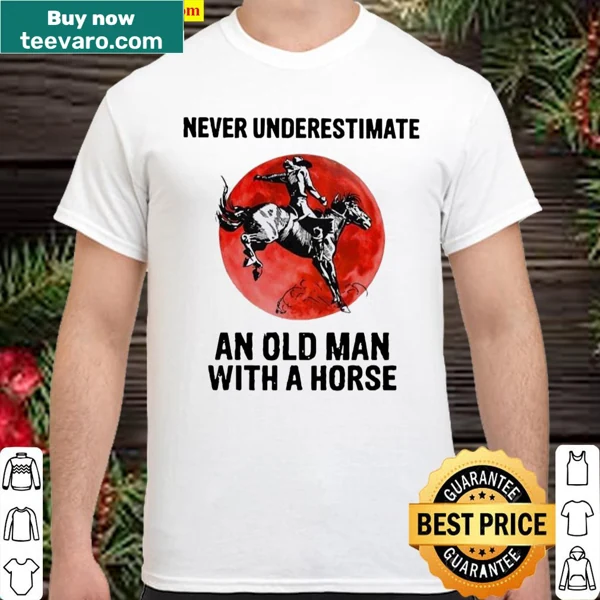 Shirt with 'Never Underestimate An Old Man With A Horse' text
