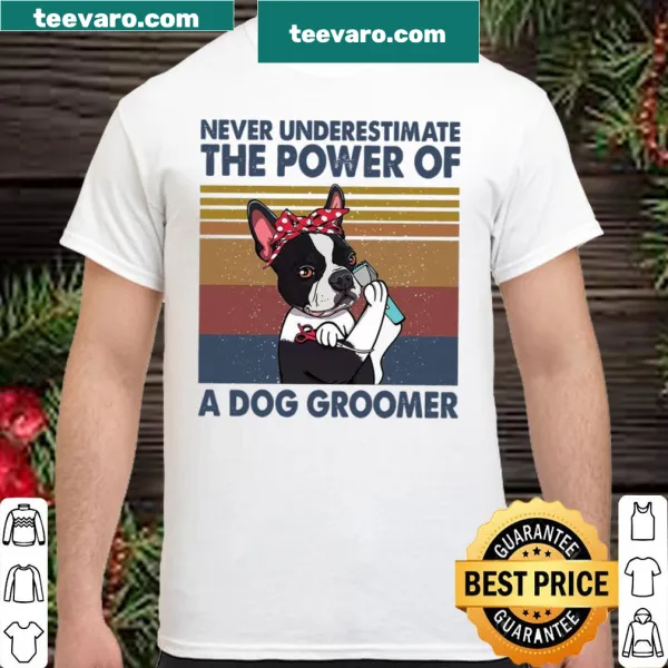 Shirt for dog groomers with text 'Never Underestimate The Power Of A Dog Groomer'