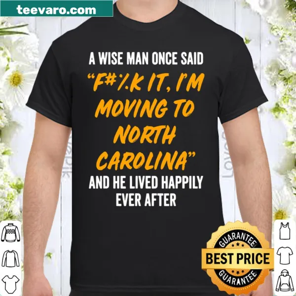 Shirt with the phrase about moving to North Carolina