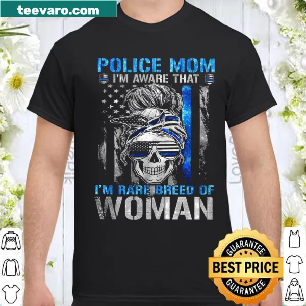 Shirt for police moms featuring the phrase 'I'm Aware That I'm A Rare Breed Of Woman'