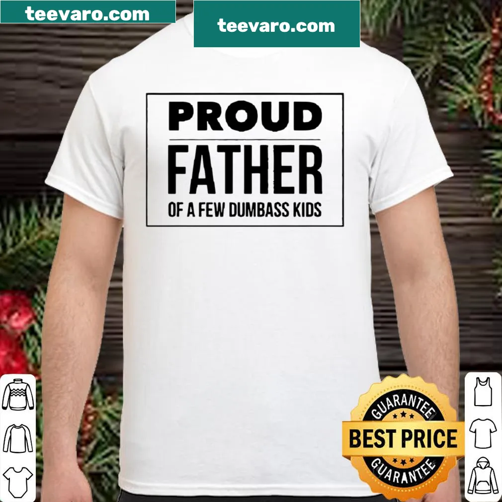Funny dad shirt saying 'Proud Father of a Few Dumbass Kids.'