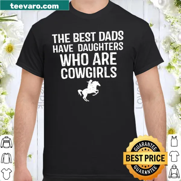 Shirt with 'The Best Dads Have Daughters Who Are Cowgirls' text design