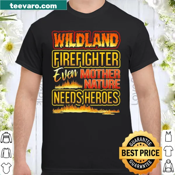 Shirt honoring wildland firefighters with the quote 'Even Mother Nature Needs Heroes'