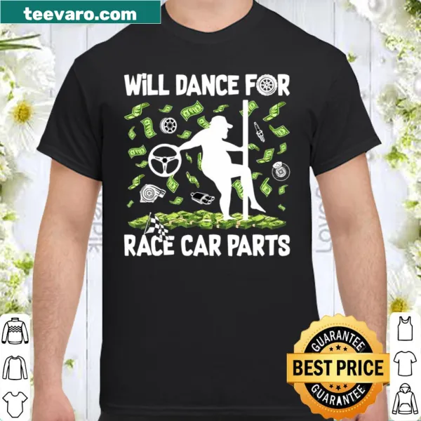 Funny shirt with the phrase about dancing for race car parts