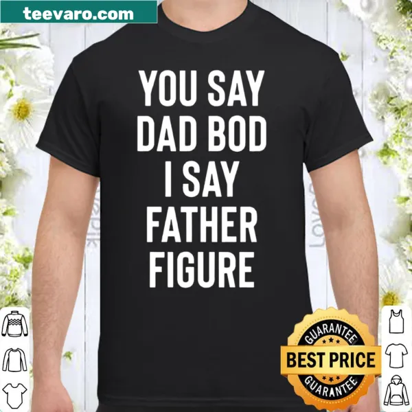 Funny father's day shirt with 'You Say Dad Bod I Say Father Figure' text