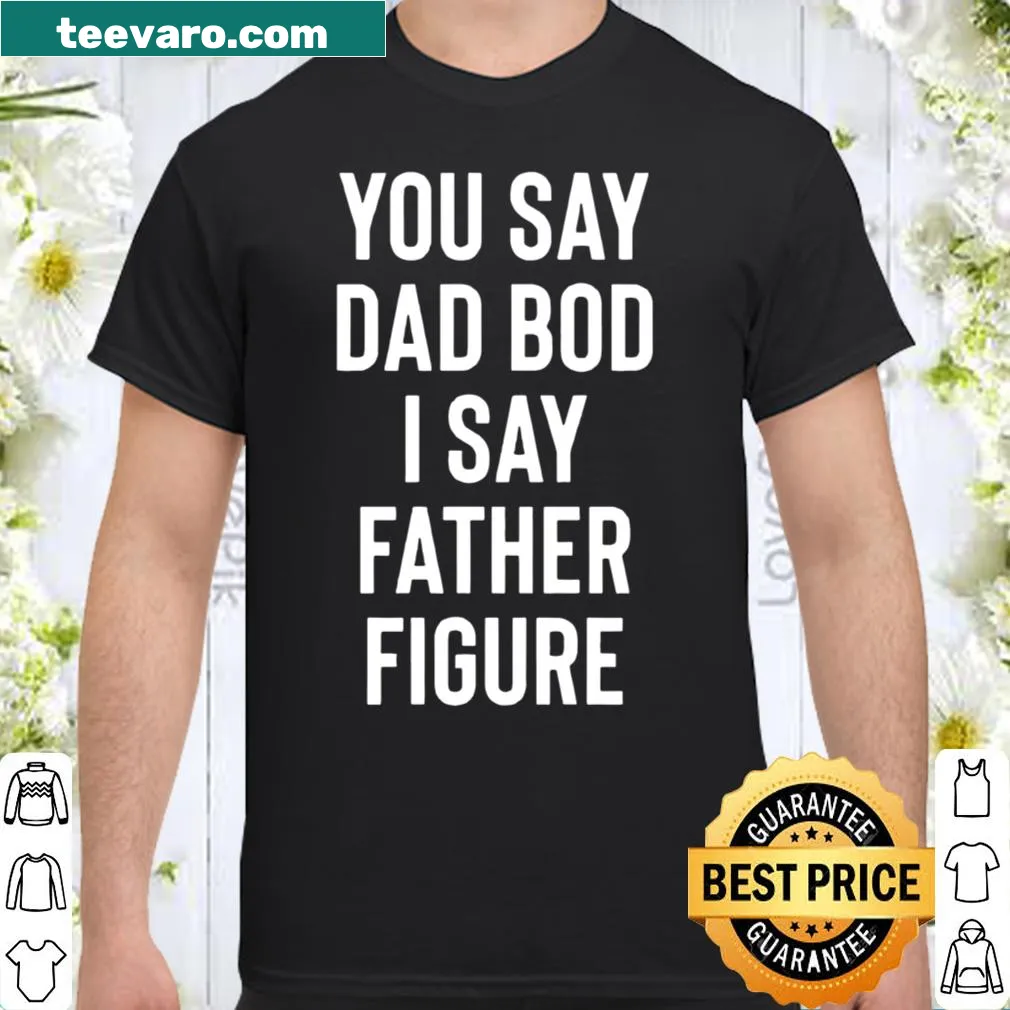 Funny father's day shirt with 'You Say Dad Bod I Say Father Figure' text