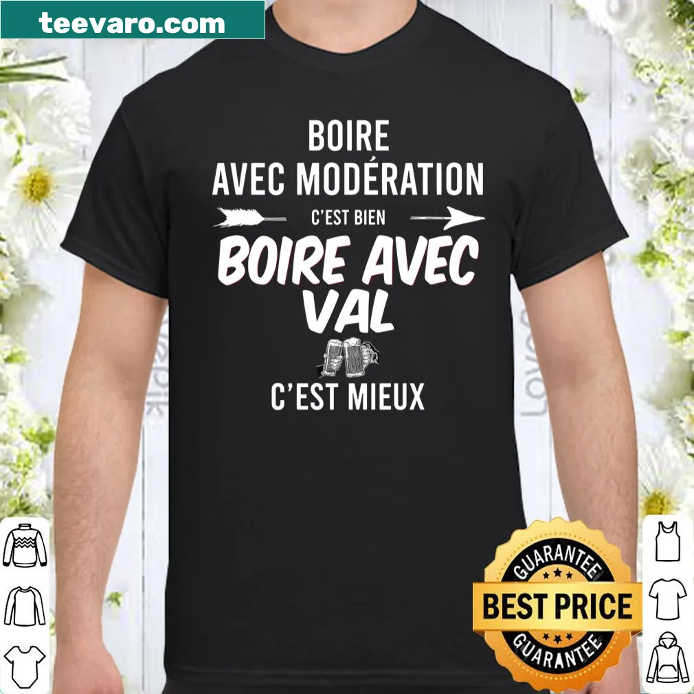 T-shirt with the phrase: Boire Avec Moderation C'est Bien Boire Avec Val C'est Mieux