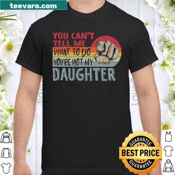 Shirt featuring bold text: Can't Tell Me What To Do Not My Daughter