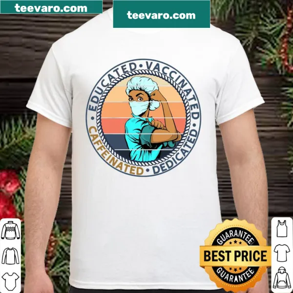 Funny nurse shirt with 'Educated, Vaccinated, Caffeinated, Dedicated' text