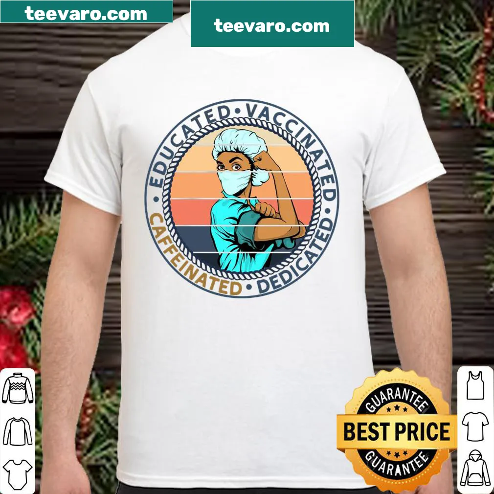 Funny nurse shirt with 'Educated, Vaccinated, Caffeinated, Dedicated' text