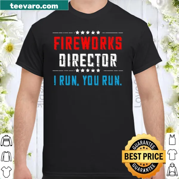 Funny shirt with 'Fireworks Director, I Run You Run' text