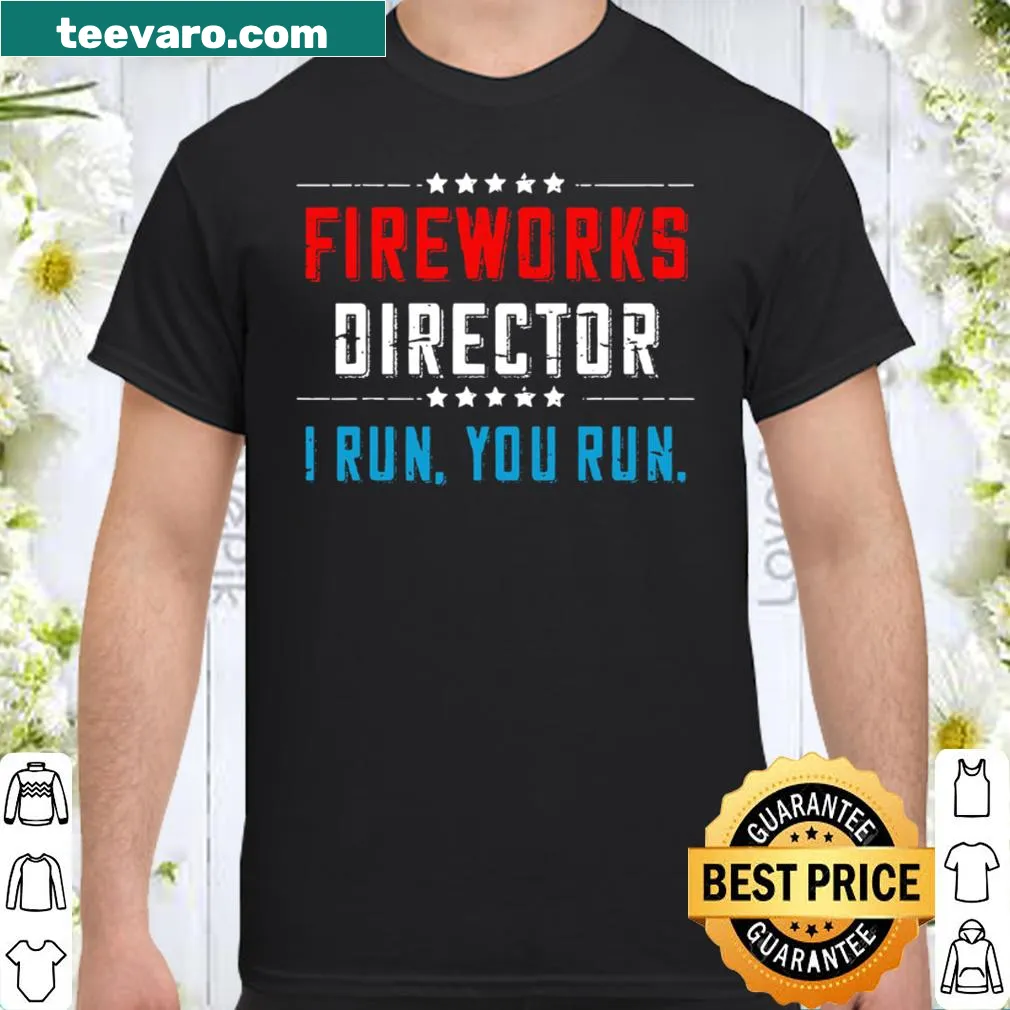 Funny shirt with 'Fireworks Director, I Run You Run' text