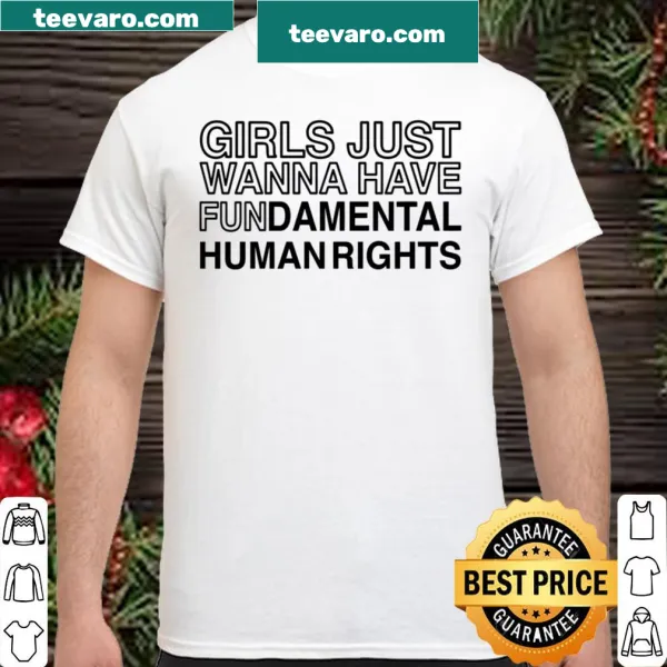 Shirt with text 'Girls Just Wanna Have Fundamental Human Rights'