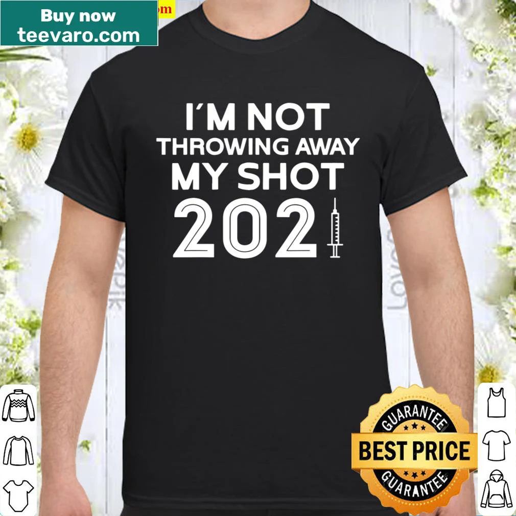 Funny vaccine shirt with 'I'm Not Throwing Away My Shot' text