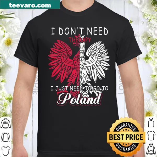 Shirt reading 'I Don't Need Therapy I Just Need To Go To Poland' in bold typography