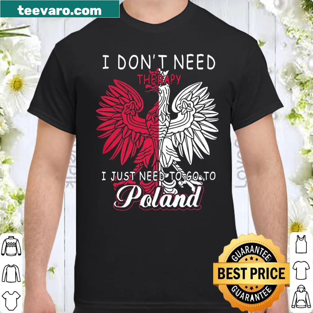 Shirt reading 'I Don't Need Therapy I Just Need To Go To Poland' in bold typography