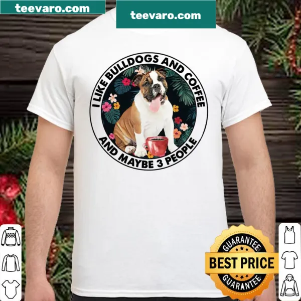 Humorous shirt with text about liking bulldogs, coffee, and a few people