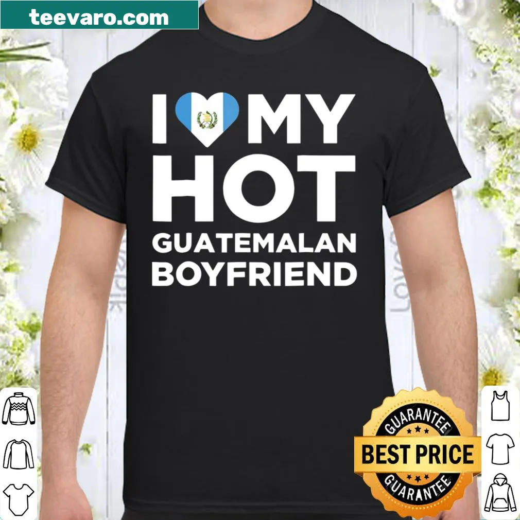 I Love My Hot Guatemalan Boyfriend text shirt for couples