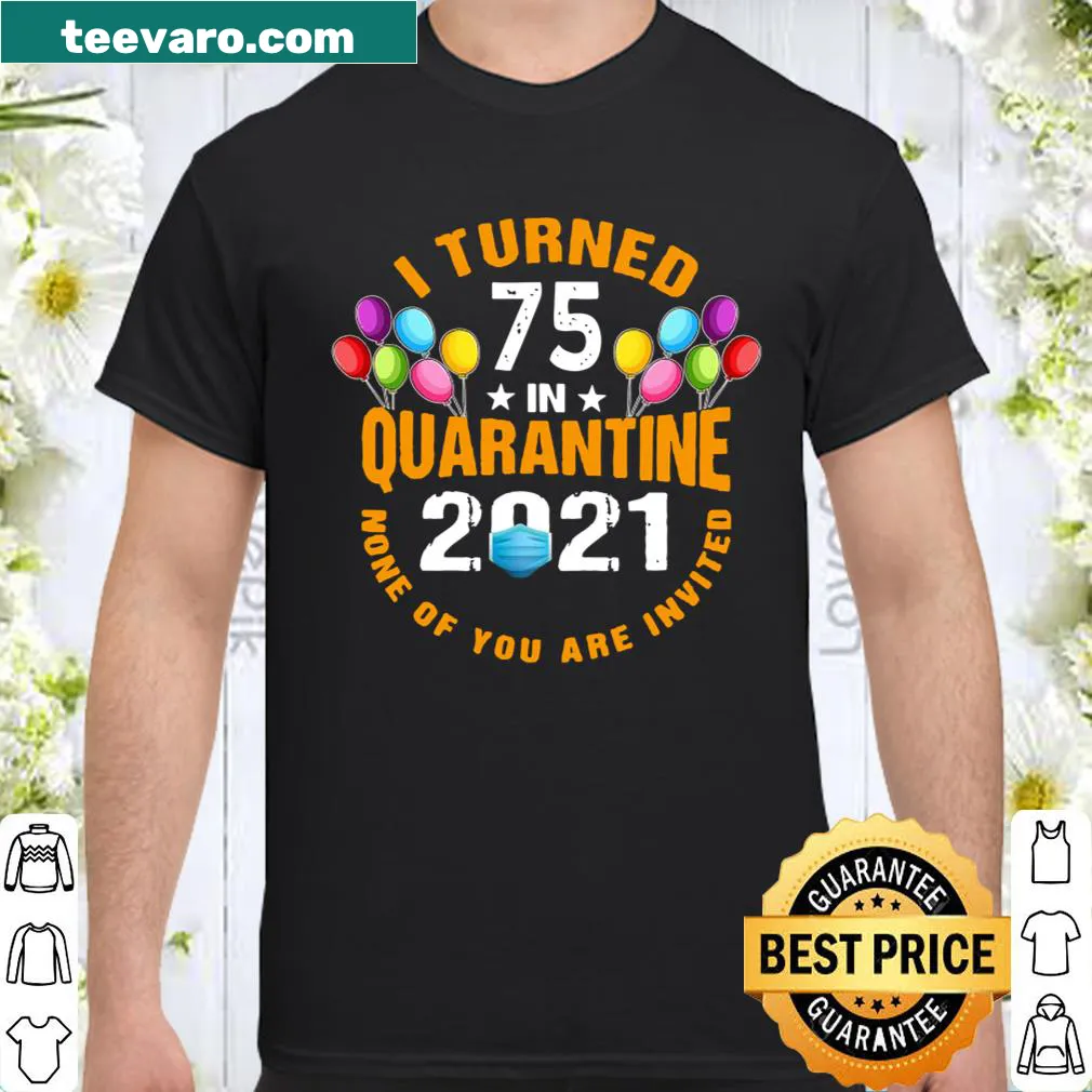 Funny birthday shirt for turning 75 during quarantine