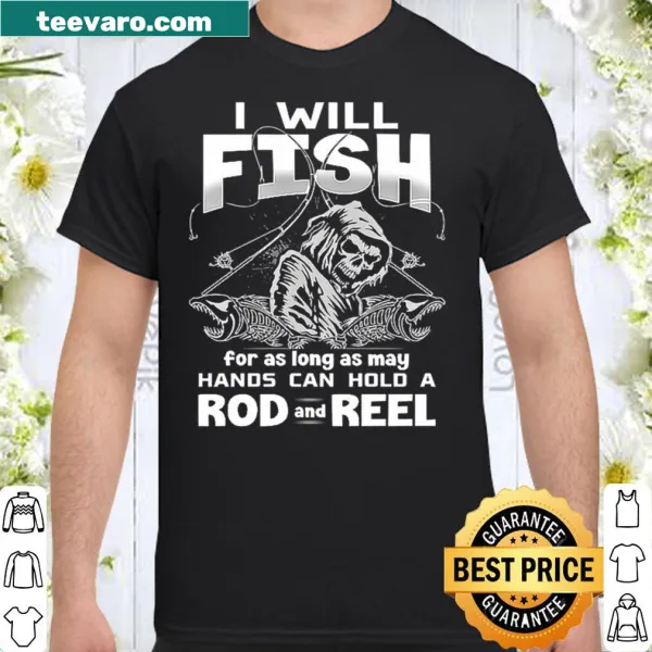 Fishing shirt stating I Will Fish For As Long As May Hands Can Hold A Rod